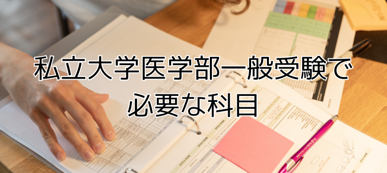私立大学医学部一般受験で必要な科目